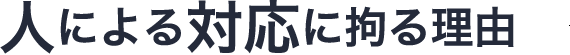 人による対応に拘る理由